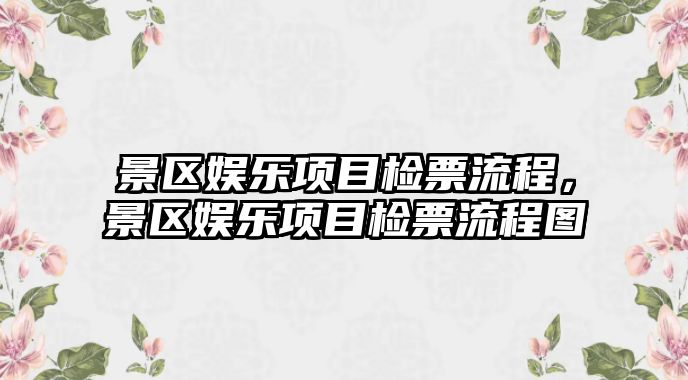 景區(qū)娛樂(lè)項(xiàng)目檢票流程，景區(qū)娛樂(lè)項(xiàng)目檢票流程圖